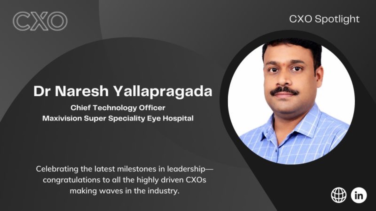 In the CXO Spotlight: Dr Naresh Yallapragada